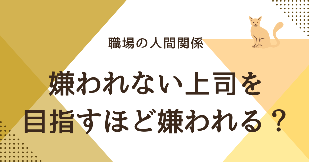嫌われない上司を 目指すほど嫌われる？