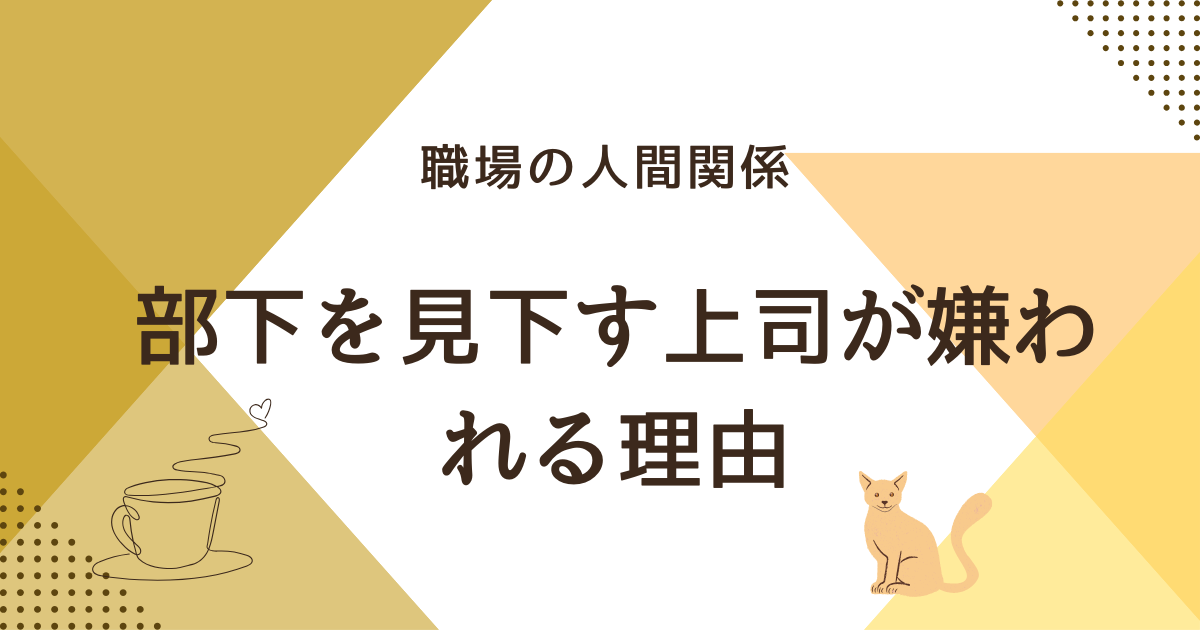 部下を見下す上司が嫌われる理由