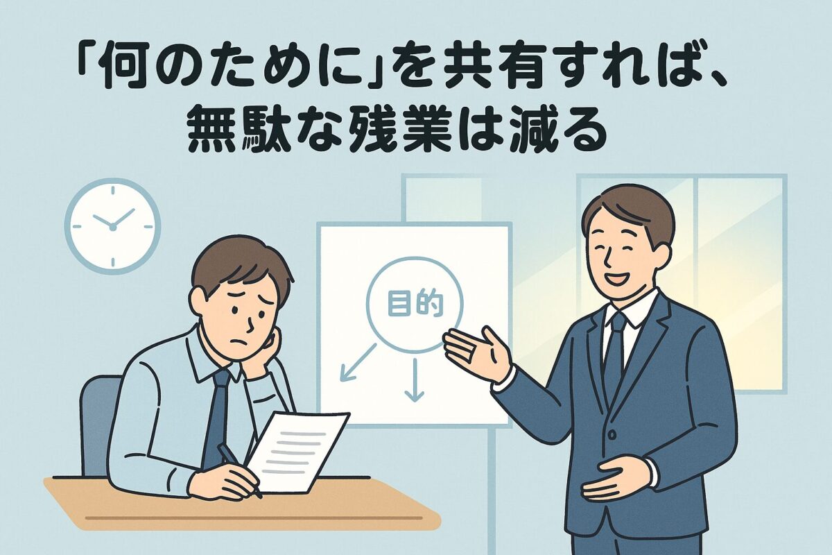 「何のために」を共有すれば、無駄な残業は減る