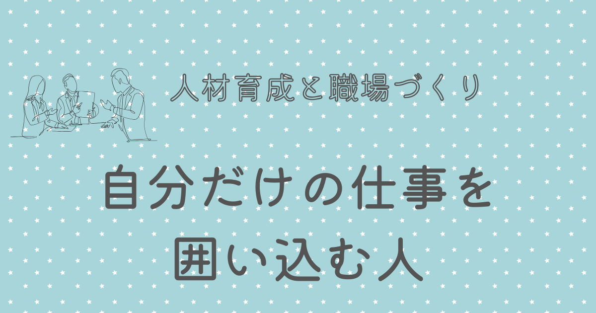 自分だけの仕事を 囲い込む人
