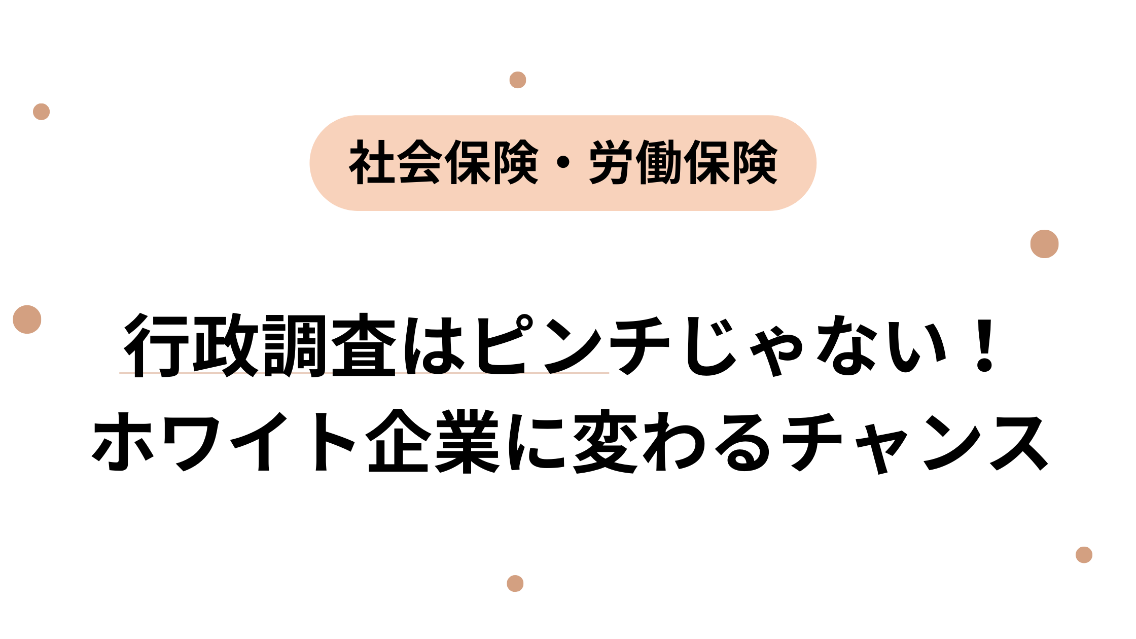 行政調査はピンチじゃない！ ホワイト企業に変わるチャンス