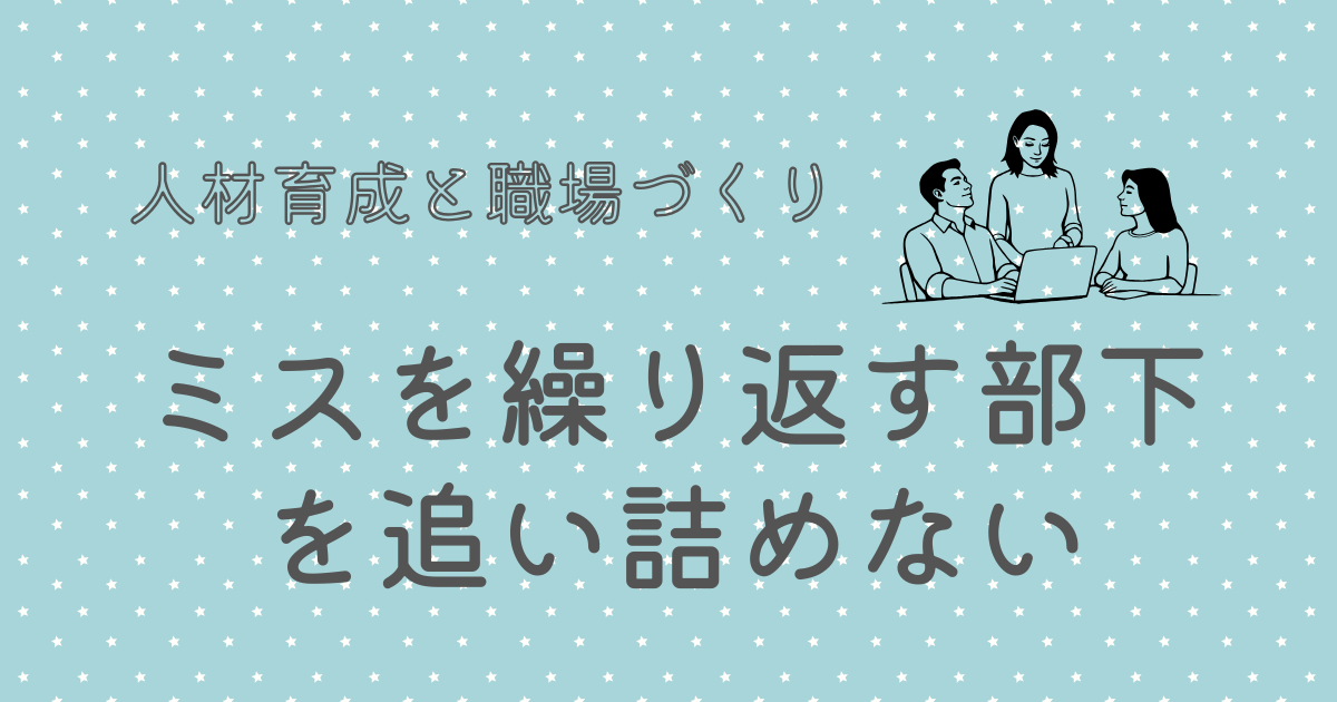 ミスを繰り返す部下を追い詰めない