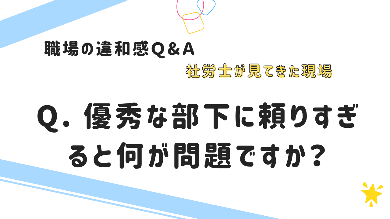 優秀な部下に頼りすぎると何が問題ですか？