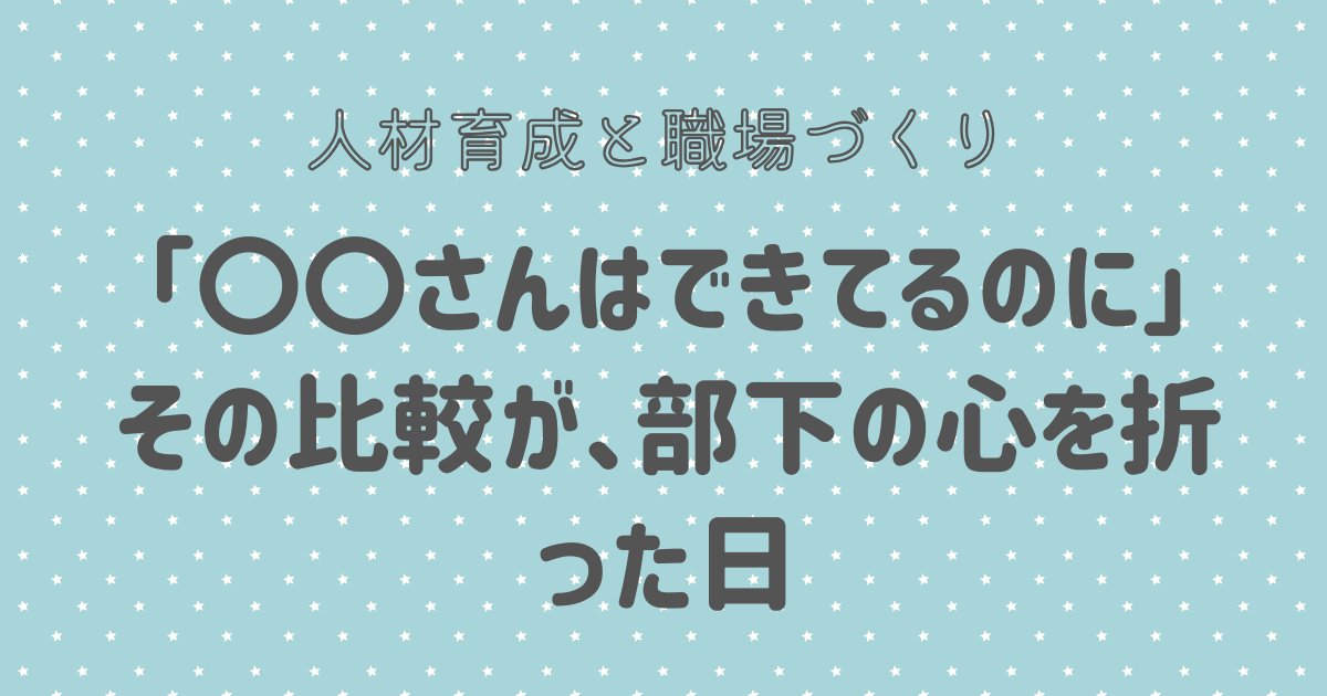 その比較が、部下の心を折った日