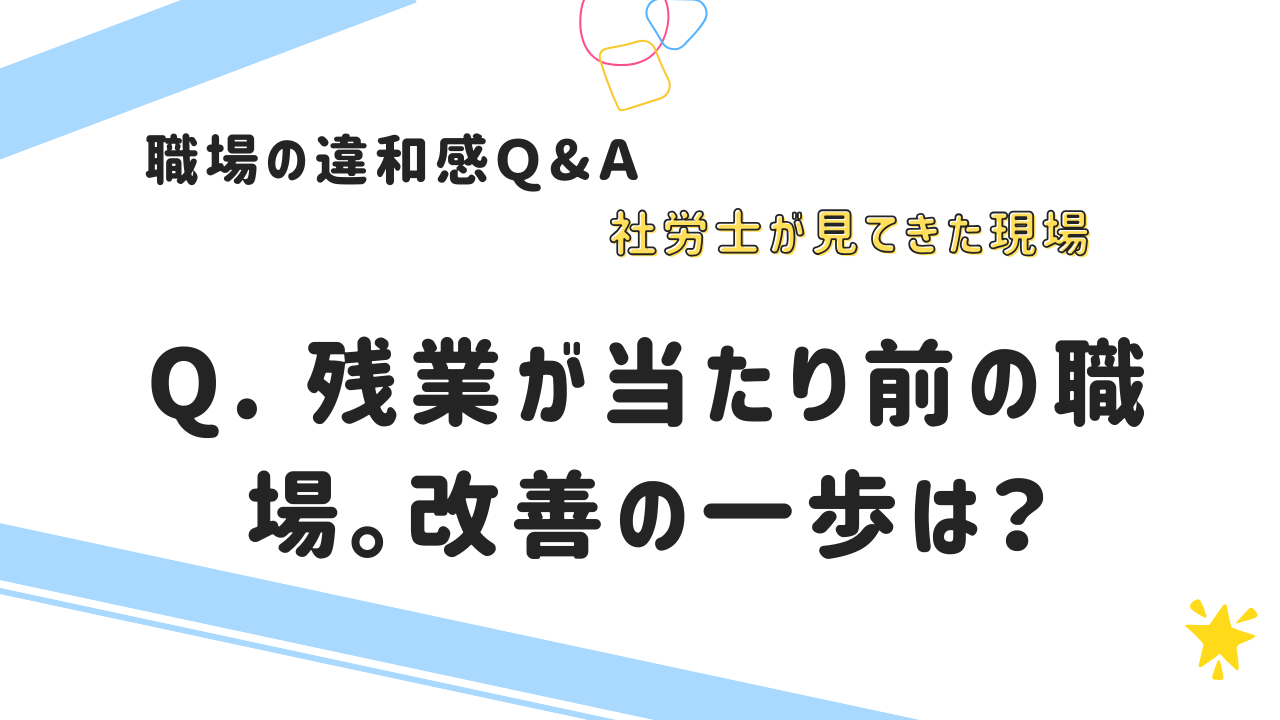 Q. 残業が当たり前の職場。改善の一歩は？