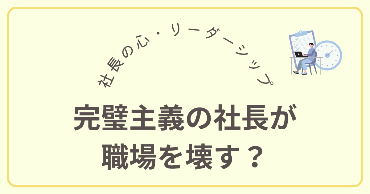 完璧主義の社長が 職場を壊す？