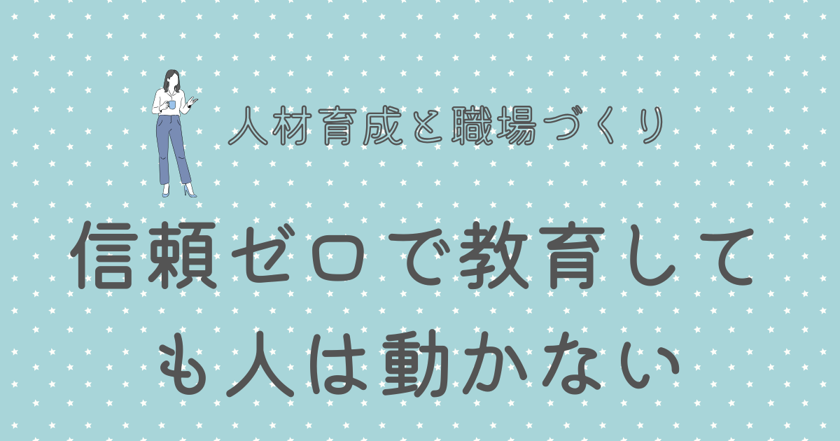 信頼ゼロで教育しても人は動かない